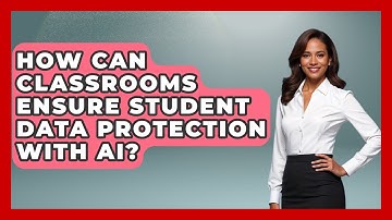 How Can Classrooms Ensure Student Data Protection With AI? - Safe AI for The Classroom