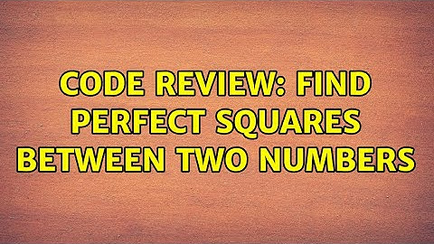 Code Review: Find perfect squares between two numbers (5 Solutions!!)