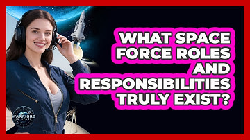 What Space Force Roles And Responsibilities Truly Exist? - Warriors In Space