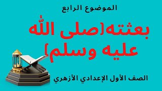 شرح الموضوع الرابع ( بعثته صلى الله عليه وسلم ) السيرة النبوية للصف الأول الإعدادي الأزهري .