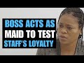 BOSS ACTS AS MAID TO TEST STAFF
