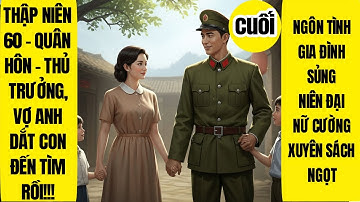 CUỐI | Thập Niên 60 - Quân Hôn - Thủ Trưởng, Vợ Anh Dắt Con Đến Tìm Rồi | Ngôn Tình | Dưỡng Thê