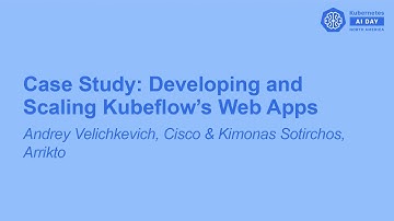 Case Study: Developing and Scaling Kubeflow’s Web Apps - Andrey Velichkevich & Kimonas Sotirchos