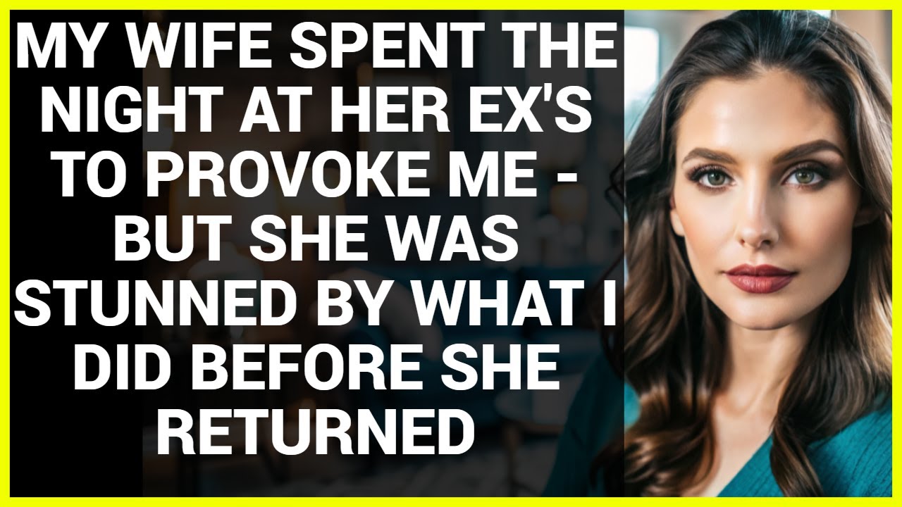 MY WIFE SPENT THE NIGHT AT HER EX'S TO PROVOKE ME - BUT SHE WAS STUNNED ...