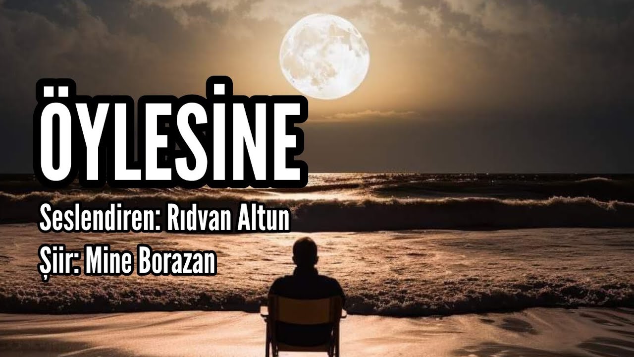 ÖYLESİNE - Seslendiren: Rıdvan Altun - Şiir: Mine Borazan - Müzik: Mustafa Kabak