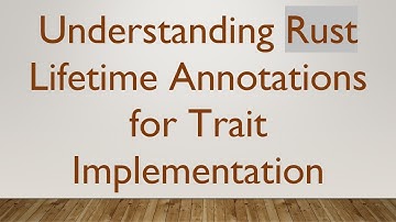 Understanding Rust Lifetime Annotations for Trait Implementation