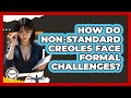 How Do Non-standard Creoles Face Formal Challenges? - Anthropology Insights