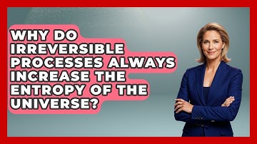 Why Do Irreversible Processes Always Increase the Entropy of the Universe?