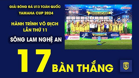 U13 SÔNG LAM NGHỆ AN - HÀNH TRÌNH VÔ ĐỊCH U13 TOÀN QUỐC 2024 - CHỨC VÔ ĐỊCH LẦN THỨ 11 XỨNG ĐÁNG