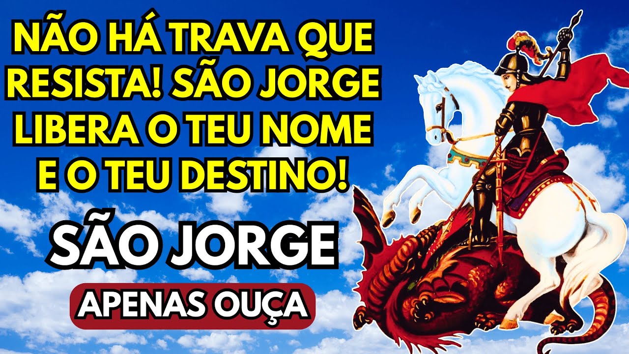 NÃO HÁ TRAVA QUE RESISTA! SÃO JORGE LIBERA O TEU NOME E O TEU DESTINO!