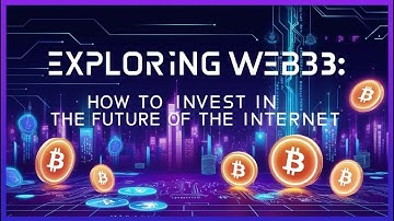 Exploring Web3: How to Invest in the Future of the Internet