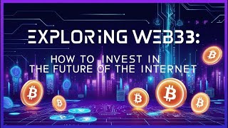 Exploring Web3 How to Invest in the Future of the Internet