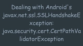 Dealing with Android's javax.net.ssl.SSLHandshakeException: java.security.cert.CertPathValidatorExce