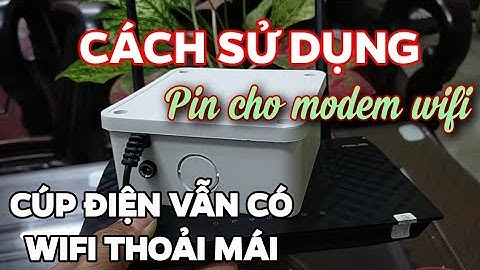 Cách sử dụng pin cho modem wifi, cúp điện vẫn có wifi sài thoải mái để giải trí cũng như làm việc!