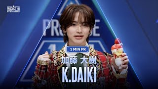 1 MIN PR ▸▸ K.DAIKI（加藤 大樹) ◂◂ PRODUCE101 JAPAN 新世界