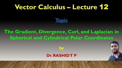 Gradient, Divergence, Curl & Laplacian in Spherical & Cylindrical Coordinates|Vector calculus|Lec.12