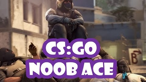 CS:GO - NOOB ACE