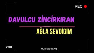 DAVULCU ZİNCİRKIRAN-Ağla Sevdigim