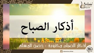 أذكار الصباح كاملة مكتوبة - لسكينة وراحة لبداية اليوم - بصوت جميل وهادئ