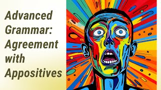 Mastering Advanced Grammar: Agreement with Appositives