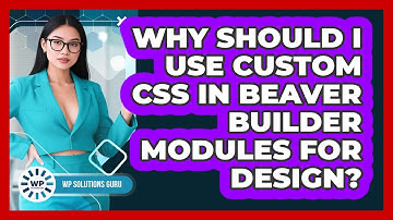 Why Should I Use Custom CSS In Beaver Builder Modules For Design? - WP Solutions Guru