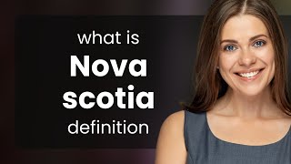 Nova scotia • meaning of NOVA SCOTIA