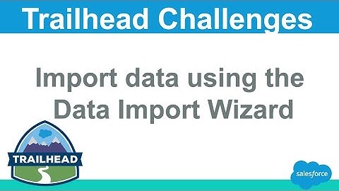 Import data using the Data Import Wizard | Salesforce Trailhead Solution