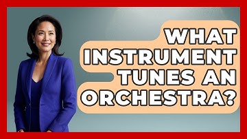 What Instrument Tunes An Orchestra? - Classical Serenade