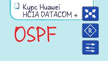 Курс Huawei HCIA Datacom. Лекция 18. Протокол динамической маршрутизации OSPF .