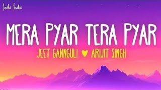 Jeet Gannguli & Arijit Singh - Mera Pyar Tera Pyar (Lyrics)