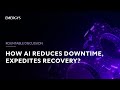 Industry Voice | How can we reduce the unplanned downtime or expedite meantime with AI