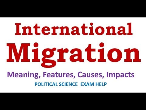 INTERNATIONAL MIGRATION: MEANING, FEATURES, TYPES, CAUSES, IMPACTS
