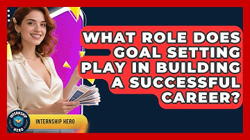 What Role Does Goal Setting Play in Building a Successful Career? | Internship Hero News