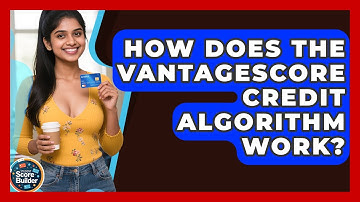 How Does The VantageScore Credit Algorithm Work? - Student Score Builder