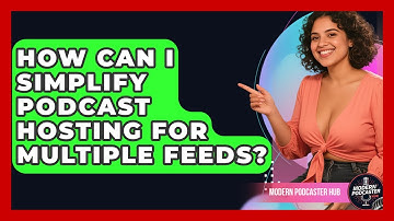 How Can I Simplify Podcast Hosting For Multiple Feeds? - Modern Podcaster Hub