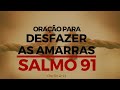 Orao forte e poderosa para desfazer todas as amarras com o salmo 91