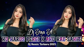 DJ KU HARUS PERGI X AKU KAU SAKITI - DJ YAYA YF TERBARU 2025