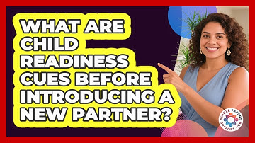 What Are Child Readiness Cues Before Introducing A New Partner? - Single Parent Support Hub