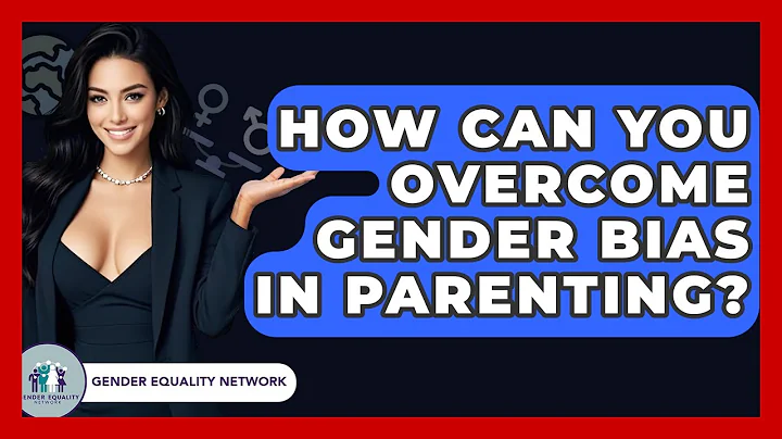 How Can You Overcome Gender Bias In Parenting? - Gender Equality Network