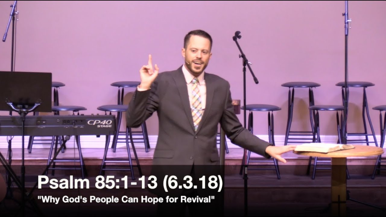 Why God's People Can Hope for Revival - Psalm 85:1-13 (6.3.18) - Pastor Jordan Rogers