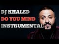 DJ Khaled - Do You Mind (Instrumental Remake) Best Version!!!