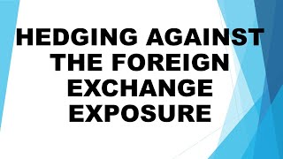 HEDGING AGAINST THE FOREIGN EXCHANGE EXPOSURE