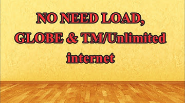 NO NEED LOAD, GLOBE & TM/ UNLIMITED INTERNET.