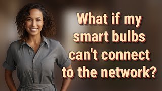 What if my smart bulbs can't connect to the network