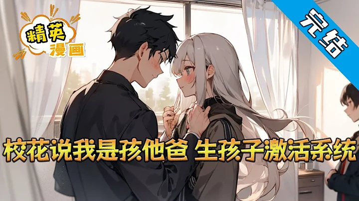 【完結】《校花說我是孩他爸，生孩子激活系統》剛和女朋友分手，準備水泥封心。 沒想到和自己有過一夜邂逅的校花打來電話， 說懷了他的孩子， 更讓陳清風措手不及的是，馬上就要生了#都市 #小說 #精英漫畫 - 天天要聞