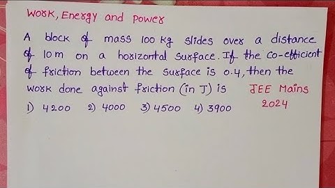 A block of mass 100kg slides over a distance of 10m on a horizontal surface.If the coefficient of