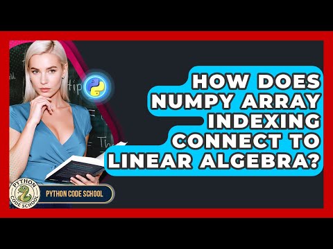How Does NumPy Array Indexing Connect To Linear Algebra? - Python Code School