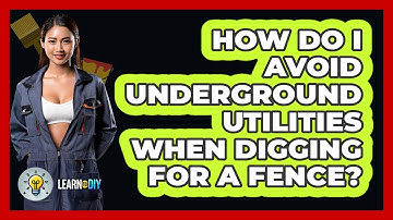 How Do I Avoid Underground Utilities When Digging For A Fence? - LearnToDIY360.com