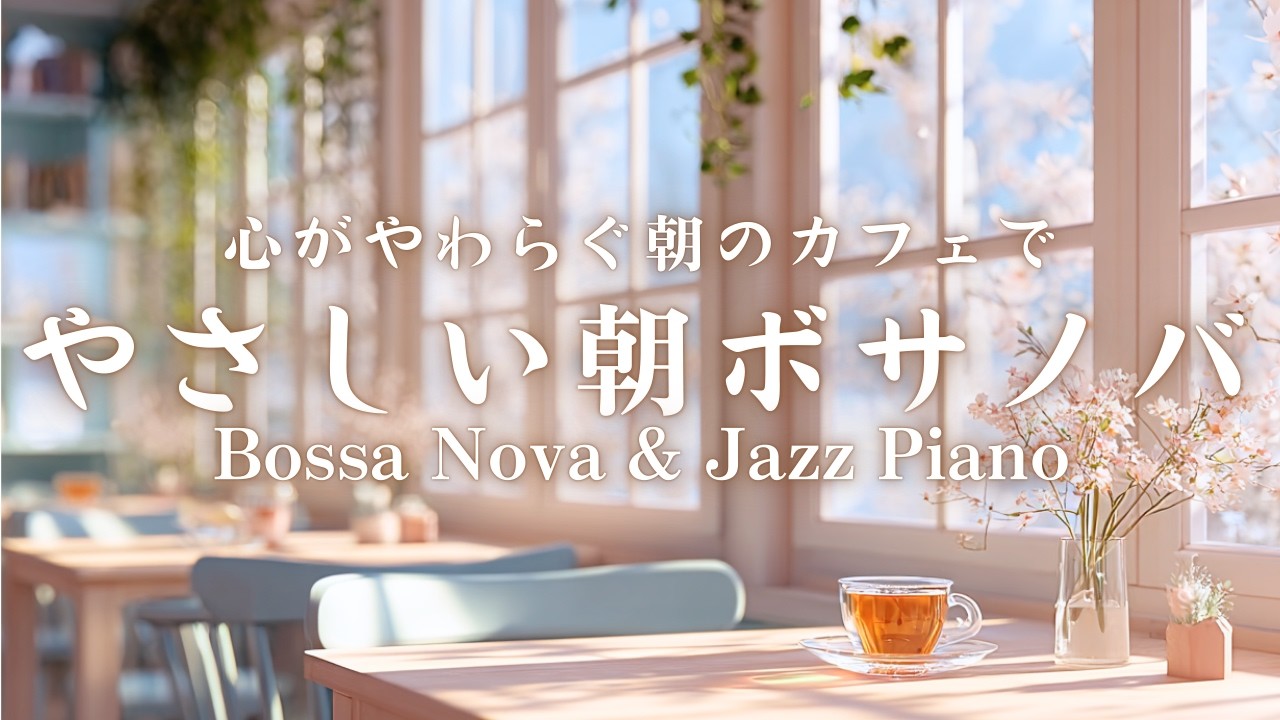【朝カフェBGM】心がやわらぐ朝のカフェで、やさしい春ボサノバ｜Bossa Nova & Jazz Piano for a Fresh Monday Morning