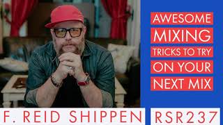 RSR237 - F. Reid Shippen -  Awesome Mixing Tricks To Try On Your Next Mix